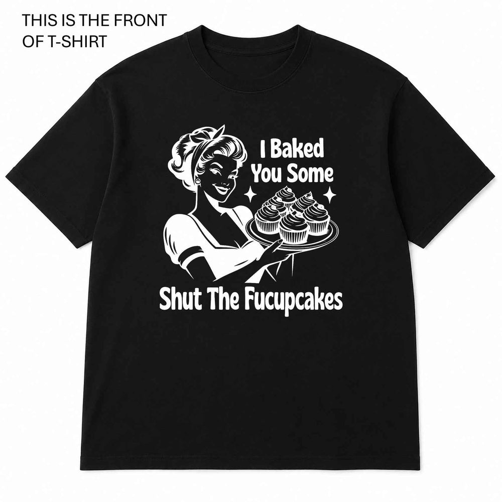 Baked you some Shut The Fucupcakes Graphic T-Shirt