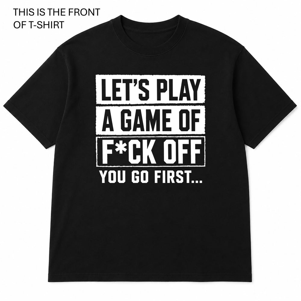 Let's Play a Game of Fuck Off Graphic T-Shirt - Built Different Goods
