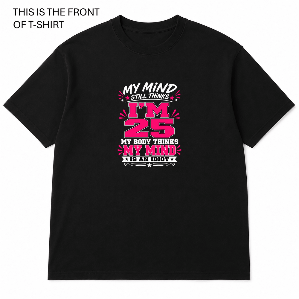 My Mind Still Thinks I'm 25 Graphic T-Shirt - Built Different Goods