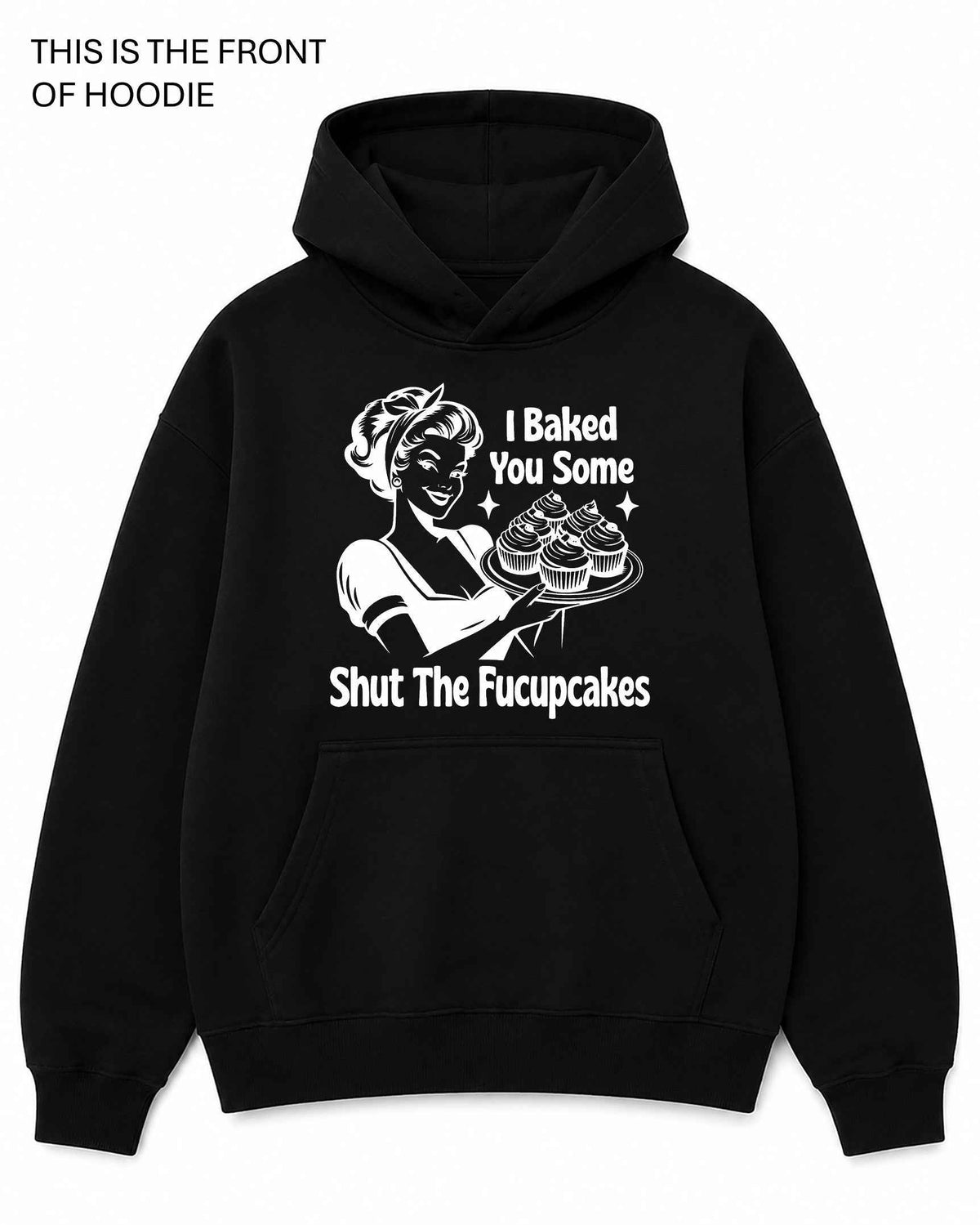 Baked you some Shut The Fucupcakes  Graphic Hoodie