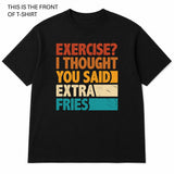 Exercise, I Thought You Said Extra Fries Graphic T-Shirt - Built Different Goods